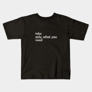 take only what you need Kids T-Shirt